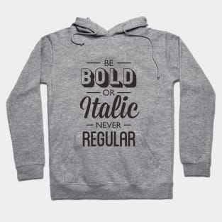 Be Bold Or Italic Never Regular Hoodie